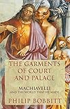 The Garments of Court and Palace: Machiavelli and the World That He Made