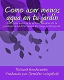 Image de Como usar menos agua en tu jardin: Una guía para la práctica mundial de la jardinería mediterránea de riego inteligente (Spanish Edition)