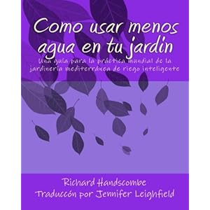 Como usar menos agua en tu jardin: Una guía para la práctica mundial de la jardinería mediterránea de riego inteligente (Spanish Edition)