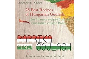 Paprika and Goulash - 25 Best Recipes of Hungarian Goulash: Plus 10 more recipes from the Hungarian cuisine Bonus!