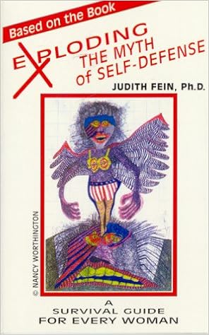 Exploding The Myth Of Self Defense A Survival Guide For Every Woman Fein Judith 9780929523248 Amazon Com Books