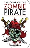 The Code of the Zombie Pirate: How to Become an Undead Master of the High Seas (Zen of Zombie Series by Scott Kenemore