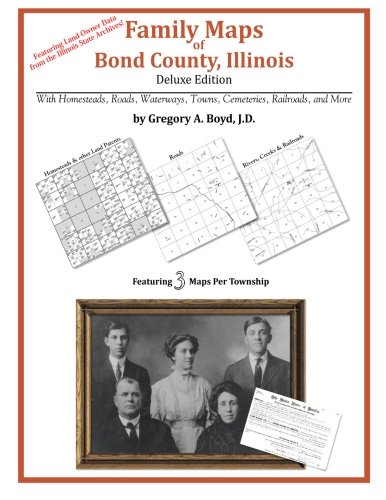 Family Maps of Bond County, Illinois by Gregory A. Boyd J.D.