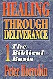 Healing Through Deliverance 1 The Biblical Basis (Vol 1)