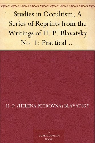 Studies in Occultism; A Series of Reprints from the Writings of H. P. Blavatsky No. 1: Practical Occultism—Occultism versus the Occult Arts—The Blessings of Publicity de [Blavatsky, H. P. (Helena Petrovna)]