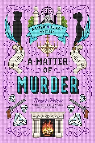 A Matter of Murder: Jane Austen Characters Become Sleuths in the Thrilling Conclusion to the Lizzie & Darcy Mystery Duology (A Lizzie & Darcy Mystery, 2)