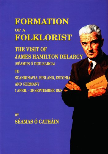 Formation of a Folklorist: Sources Relating to the Visit of James Hamilton Delargy (Seamus O Duilear by Seamas O Cathain
