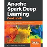 Apache Spark Deep Learning Cookbook: Over 80 recipes that streamline deep learning in a distributed environment with Apache Spark