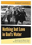 Nothing but Love in God's Water: Volume 2: Black Sacred Music from Sit-Ins to Resurrection City
