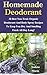 Homemade Deodorant: 30 Best Non-Toxic Organic Deodorant And Body Spray Recipes To Keep You Dry And Smelling Fresh All Day Long!: (How To Make Deodorant, DIY Deodorant) (Natural Deodorant Recipes)