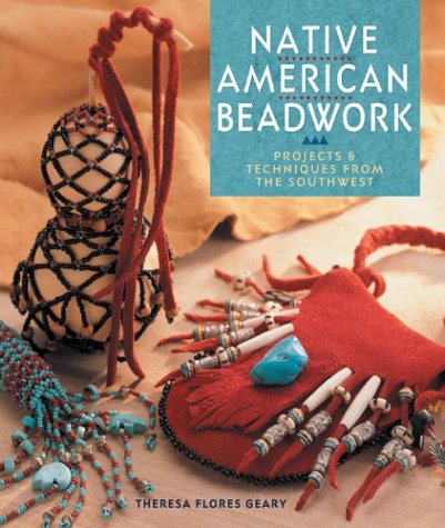 Native American Beadwork: Projects & Techniques from the Southwest by Theresa Flores Geary Ph.D.