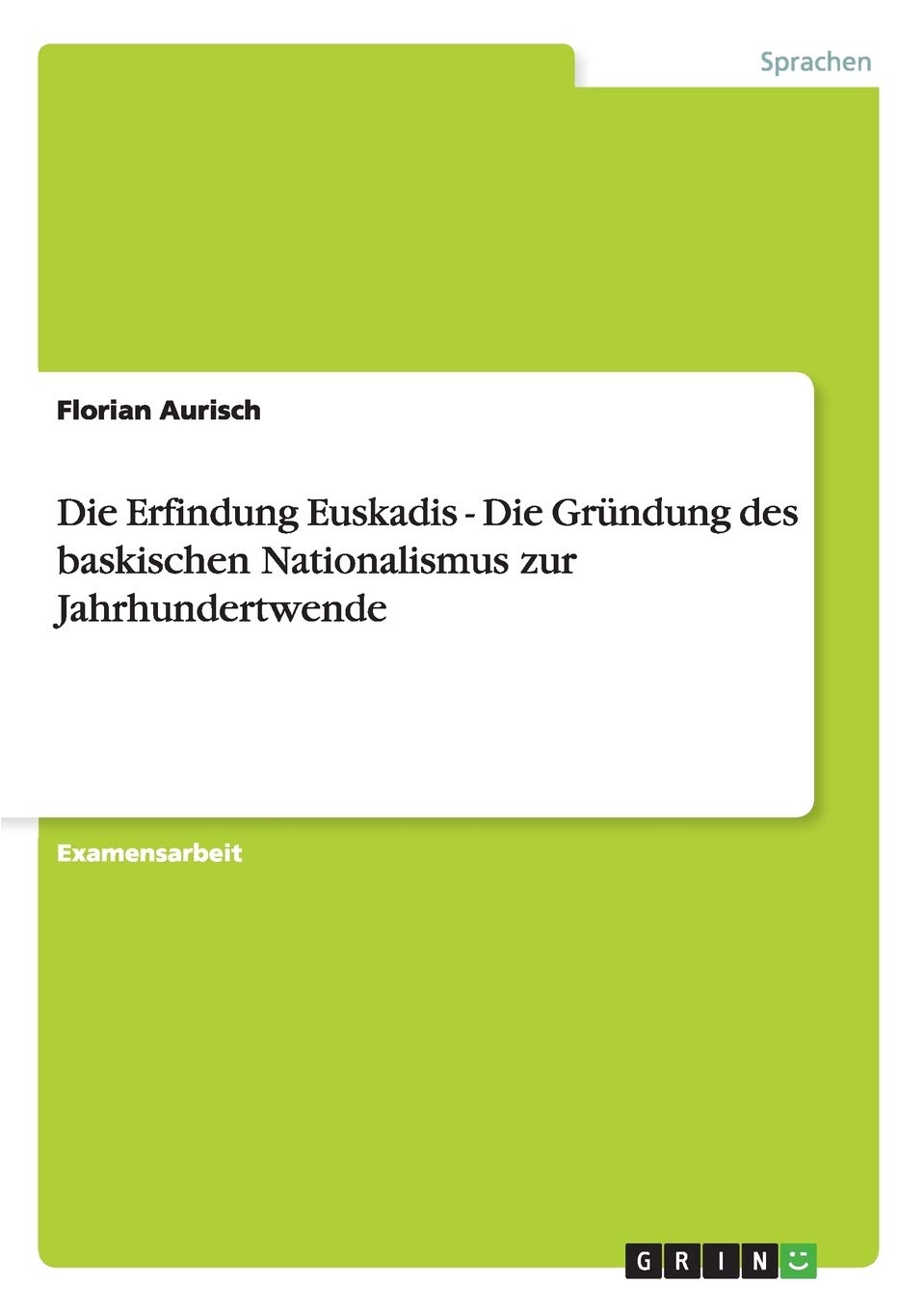 Die Erfindung Euskadis - Die Gründung Des Baskischen Nationalismus Zur  Jahrhundertwende (German Edition): Aurisch, Florian: 9783640966899:  Amazon.com: Books
