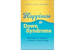 Happiness is Down Syndrome: Strategies and Support for Parents at Every Stage