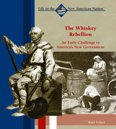 The Whiskey Rebellion: An Early Challenge to America's New Government (Life in the New American Nation)
