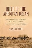 Birth of the American Dream: Four Immigrant Families, Nine Generations, The Middle-Class Struggle by Steven C. Hull