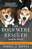 The Dogs Were Rescued (And So Was I) by Teresa Rhyne