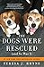 The Dogs Were Rescued (And So Was I)