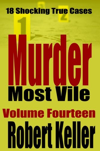 Murder Most Vile Volume 14: 18 Shocking True Crime Murder Cases (True Crime Murder Books)