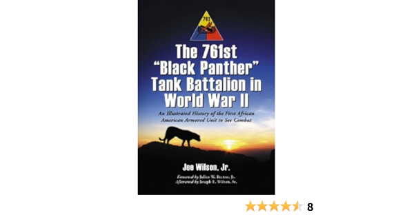 The 761st Black Panther Tank Battalion In World War Ii An Illustrated History Of The First African American Armored Unit To See Combat Joe Wilson Jr Julius W Becton Jr Foreword Joseph