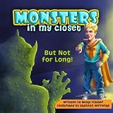 Monsters in My Closet: But Not for Long! by Becky Fischer