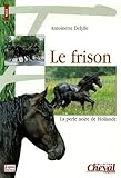 Le Frison: La perle noire de Hollande [The Friesian Horse] by 