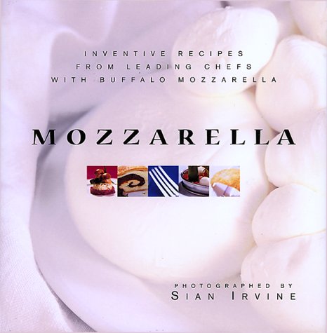 Mozzarella: Inventive Recipes from Leading Chefs with Buffalo Mozzarella