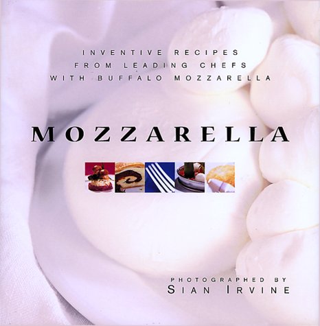 Mozzarella: Inventive Recipes from Leading Chefs With Buffalo Mozzarella (Best Mozzarella Cheese Brand)