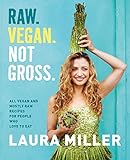 Raw. Vegan. Not Gross.: All Vegan and Mostly Raw Recipes for People Who Love to Eat by Laura Miller