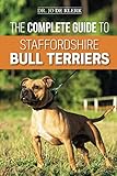 The Complete Guide to Staffordshire Bull Terriers: Finding, Training, Feeding, Caring for, and Lovin by