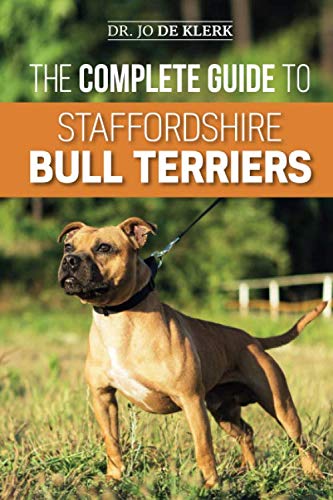 The Complete Guide to Staffordshire Bull Terriers: Finding, Training, Feeding, Caring for, and Lovin by Dr. Joanna de Klerk