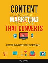 CONTENT MARKETING THAT CONVERTS: How To Build An Audience That Builds Your Business CONTENT MARKETING THAT CONVERTS: How To Build An Audience That Builds Your Business