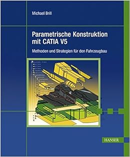 Parametrische Konstruktion mit CATIA V5. Methoden und Strategien für den Fahrzeugbau . Mit CD-ROM, by Michael Brill Parametrische Konstruktion mit CATIA V5. Methoden und Strategien für den Fahrzeugbau . Mit CD-ROM, by Michael Brill