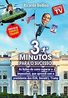 Livro 3 Minutos para o Sucesso: As lições de como superar o impossível, que aprendi com o presidente dos EUA, Donald J. Trump.