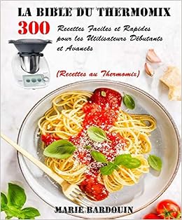 La Bible Du Thermomix 300 Recettes Faciles Et Rapides Pour Les Utilisateurs Debutants Et Avances Recettes Au Thermomix French Edition Bardouin Marie Amazon Com Books La Bible Du Thermomix 300 Recettes Faciles Et Rapides Pour Les Utilisateurs Debutants Et Avances Recettes Au Thermomix French Edition Bardouin Marie Amazon Com Books
