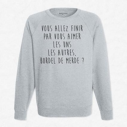 Sweat Gris Vous Allez Finir Par Vous Aimer Les Uns Les Autres Bordel De Merde Amazon Fr Cuisine Maison