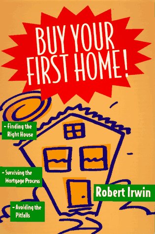 Buy Your First Home!/Finding the Right House, Surviving the Mortgage Process, Avoiding the Pitfalls Buy Your First Home!/Finding the Right House, Surviving the Mortgage Process, Avoiding the Pitfalls