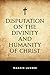 Disputation on the Divinity and Humanity of Christ