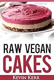 Raw Vegan Cakes: Raw Food Cakes, Pies, and Cobbler Recipes. (Healthy Recipes, Sweet Recipes, Healthy Desserts, Nutritious and Delicious Snacks, Vegan Desserts)