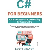 C# for Beginners: A Step-by-Step Guide to Mastering C# Programming: Learn C# Fast: Complete Guide with Examples and Exercises to become a professional