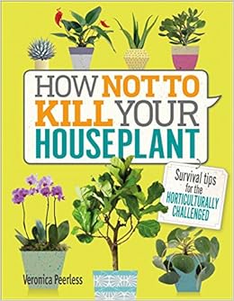 How Not to Kill Your Houseplant: Survival Tips for the Horticulturally Challenged How Not to Kill Your Houseplant: Survival Tips for the Horticulturally Challenged