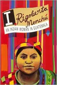 I Rigoberta Menchu An Indian Woman in Guatemala
