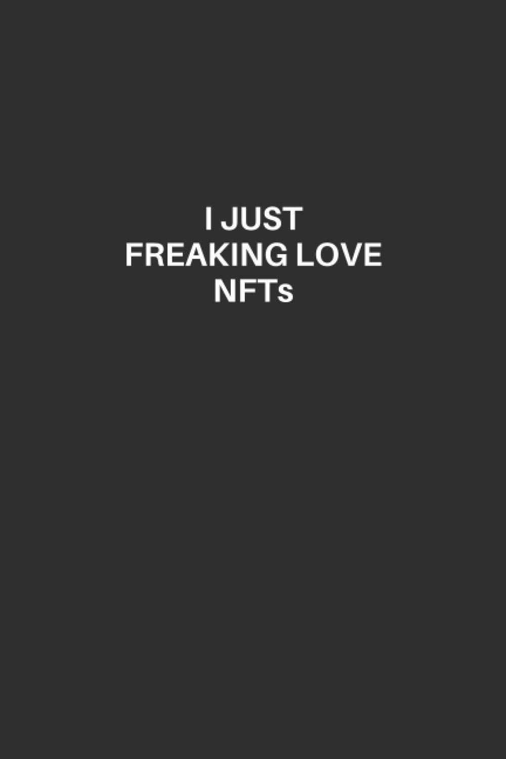 NFTs Notebook: NFT Lined Notebook, Excellent Gift and Journal For NFTs Lovers, Funny Quote Lined Notebook, Draw and Write Journal for NFTs Lovers, The ... for NFTs Lovers, I Just Freaking Love NFTs