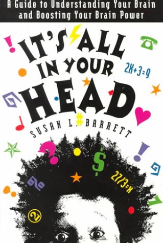 It's All in Your Head: A Guide to Understanding Your Brain and Boosting Your Brain Power