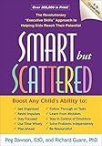 Smart but Scattered: The Revolutionary "Executive Skills" Approach to Helping Kids Reach Their Potential