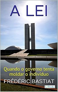 Livro A LEI: Quando o Governo Tenta Moldar o Indivíduo (Coleção Economia Política)