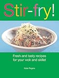 Stir-Fry! : Fresh and Tasty Recipes for Your Wok and Skillet by 