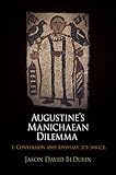 Augustine's Manichaean Dilemma, Volume 1: Conversion and Apostasy, 373-388 C.E. (Divinations: Rereading Late Ancient Religion)