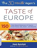 The 30-Minute Vegan's Taste of Europe: 150 Plant-Based Makeovers of Classics from France, Italy, Spa