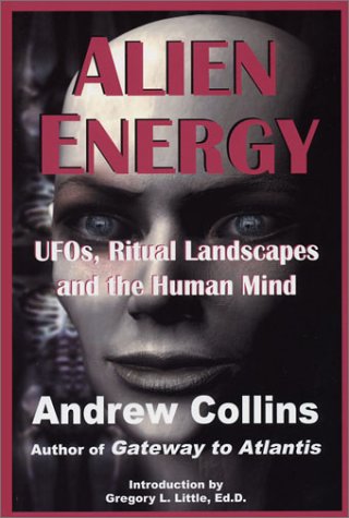Alien Energy Ufos Ritual Landscapes And The Human Mind Collins Andrew 9780940829374 Amazon Com Books
