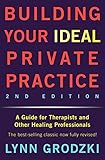 Building Your Ideal Private Practice: A Guide for Therapists and Other Healing Professionals